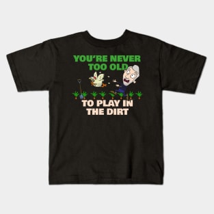 You're Never Too Old To Play In The Dirt Funny Gardening Kids T-Shirt